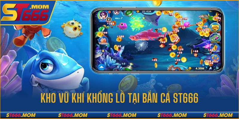 Kho vũ khí tại bắn cá ST666 được tích hợp đầy đủ, đa dạng