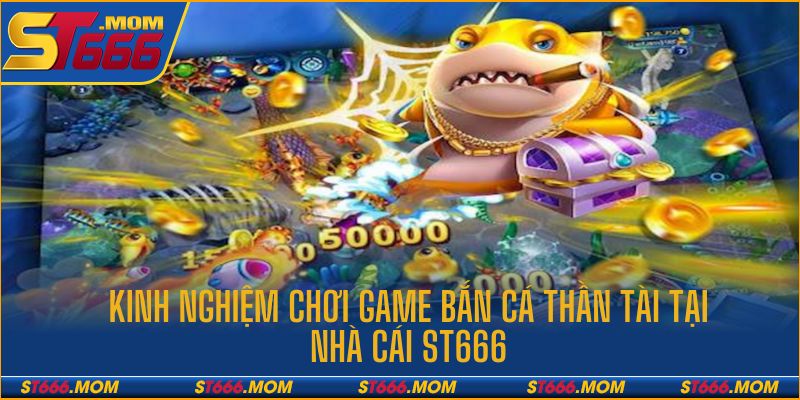 Kinh nghiệm chơi bắn cá thắng lớn tại ST666
