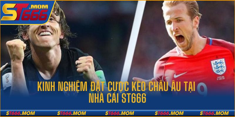 Kinh nghiệm soi kèo châu Âu thắng lớn tại ST666