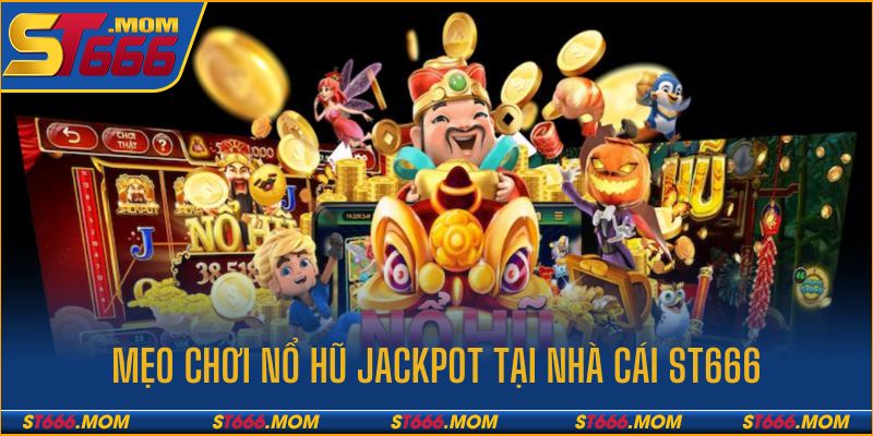 Mẹo hay săn jackpot nổ hũ tại nhà cái ST666