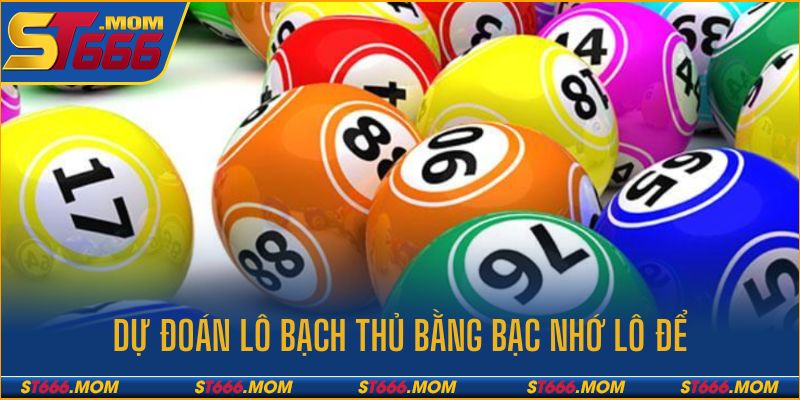 Một số phương pháp dự đoán bạch thủ lô hiệu quả tại ST666