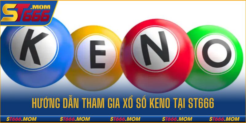 Hướng dẫn cách tham gia đặt cược keno đơn giản tại ST666