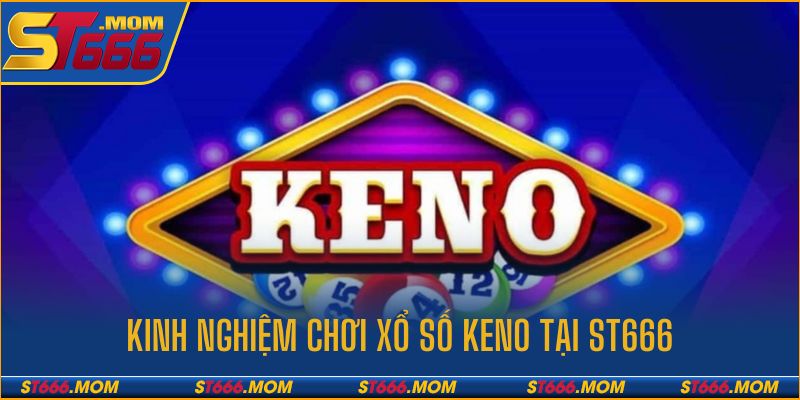 Kinh nghiệm khi chơi keno để giành chiến thắng tại ST666