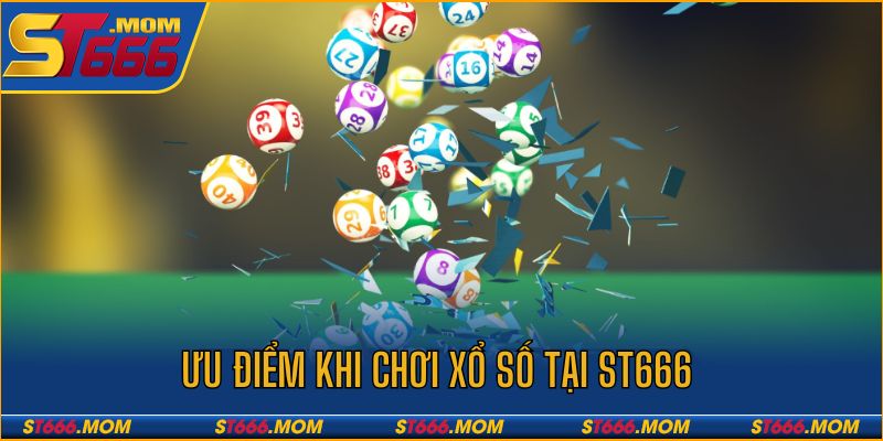 Một số ưu điểm nổi bật khi chơi xổ số tại ST666